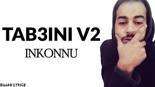 Inkonnu  Tab3ini V2 Lyrics  Paroles [upl. by Yellek]