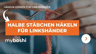 Häkeln lernen für Linkshänder halbe Stäbchen  myboshi [upl. by Suhcnip78]