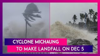 Cyclone Michaung Cyclonic Storm To Make Landfall On December 5 In Coastal Andhra [upl. by Idnak]