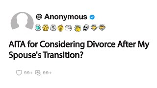 AITA for Considering Divorce After My Spouses Transition [upl. by Kiker128]