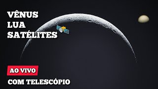 AO VIVO  VÊNUS LUA E SATÉLITES COM TELESCÓPIO [upl. by Icat110]