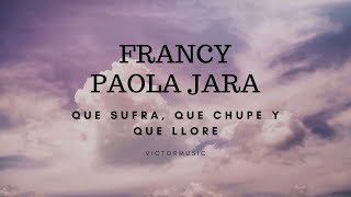 PAOLA JARA FRANCY  QUE SUFRA QUE CHUPE Y QUE LLORE LETRA [upl. by Neysa]