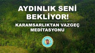 KARAMSARLIKTAN VAZGEÇ MEDİTASYONU  AYDINLIK SENİ BEKLİYOR  Can Aydoğmuş [upl. by Liv807]