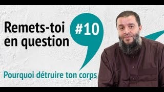 10 Remetstoi en question  Pourquoi détruire ton corps [upl. by Nancy]