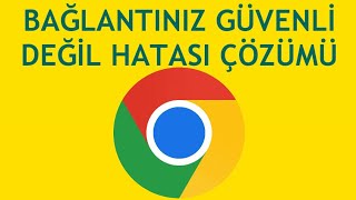 Google Chrome Bağlantınız Güvenli Değil Hatası Çözümü [upl. by Haraf]