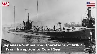 The Japanese Submarine Campaign of WW2  Origins to Coral Sea [upl. by Concordia]