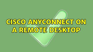 Cisco AnyConnect on a Remote Desktop [upl. by Durning]