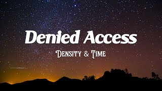 Denied Access  Density amp Time [upl. by Gildas]