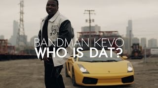 Bandman Kevo  Who Is Dat [upl. by Retsevlis306]