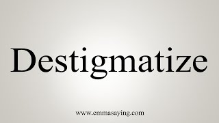 How To Say Destigmatize [upl. by Nnylecoj]