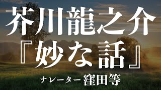 『妙な話』作：芥川龍之介 朗読：窪田等 作業用BGMや睡眠導入 おやすみ前 教養にも 本好き 青空文庫 [upl. by Kenward111]