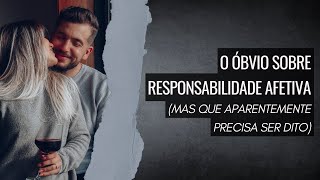 O ÓBVIO sobre responsabilidade afetiva que aparentemente precisa ser dito [upl. by Rinna523]