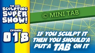 Mini Sculpting Super Show 018  Sculpting Tabs If You Sculpt It Then You Shoulda Puta Tab On It [upl. by Honan]