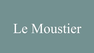 How to Pronounce Le Moustier The Moustier Correctly in French [upl. by Vogeley]