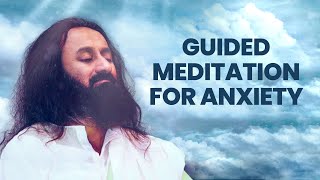 Guided Meditation To Deal With Anxiety  Gurudev Sri Sri Ravi Shankar [upl. by Adlai]