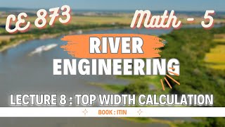 Lecture 8  Math  05  Top Width Calculation  River Engineering  CE 873 [upl. by Eekram730]