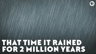 That Time It Rained for Two Million Years [upl. by Ecyla]