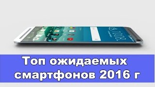 5 ожидаемых смартфонов 2016 года [upl. by Secnarf]