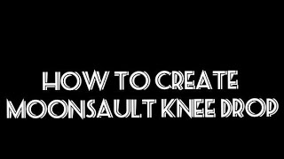 HOW TO CREATE MOONSAULT KNEE DROP SVR 20112K18 EDITION [upl. by Salena652]