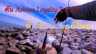 ตี MicroJig ด้วยคัน Ashino LOYALTY 26 UL Jigging UL Seafishing HuaHinFishing ตกปลาชายฝั่ง [upl. by Layla991]