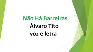 Não Há Barreiras  Álvaro Tito  voz e letra [upl. by Cesar]