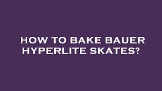 How to bake bauer hyperlite skates [upl. by Kristianson976]