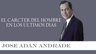 Jose Adan Andrade  El Caracter Del Hombre en los Ultimos Dias [upl. by Ahtabat149]