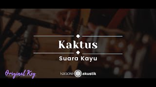 Kaktus – Suara Kayu KARAOKE ACOUSTIC  ORIGINAL KEY [upl. by Wilkens534]