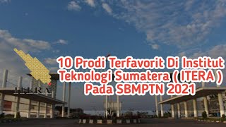 10 Prodi Terfavorit di Institut Teknologi Sumatera  ITERA  Pada SBMPTN 2021 [upl. by Aicilaf]