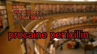 What does procaine penicillin mean [upl. by Ariaet]