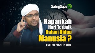 Kapankah Hari Terbaik Dalam Hidup Manusia  Syeikh Fikri Thoriq [upl. by Batholomew]