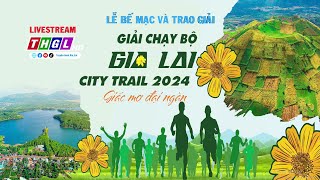 🛑 LỄ BẾ MẠC amp TRAO GIẢI  GIẢI CHẠY BỘ GIA LAI CITY TRAIL 2024  GIẤC MƠ ĐẠI NGÀN [upl. by Ayatan]