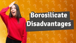 What is the disadvantage of borosilicate [upl. by Colley14]