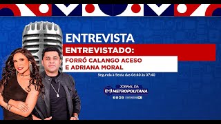 ENTREVISTA FORRÓ CALANGO ACESO E ADRIANA MORAL [upl. by Arelc778]