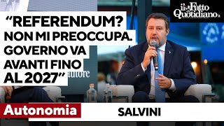 Salvini quotReferendum Autonomia Non sono preoccupato Governo va avanti fino a 2027 a prescinderequot [upl. by Maddox]