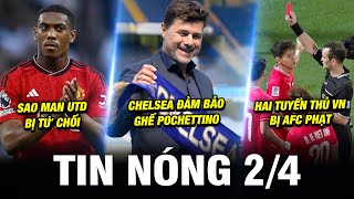 TIN NÓNG BÓNG ĐÁ 24 CHELSEA ĐẢM BẢO GHẾ POCHETTINO SAO MU BỊ TỪ CHỐIHAI TUYỂN THỦ VN BỊ AFC PHẠT [upl. by Demah598]