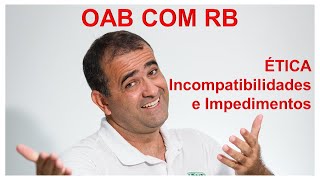 Ã‰TICA PARA A PROVA DA OAB  INCOMPATIBILIDADES E IMPEDIMENTOS [upl. by Murat]