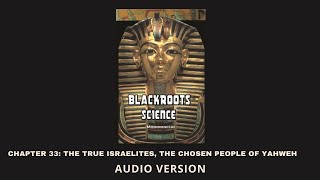 Chapter 33 The True Israelites  Blackroots Science Vol 1 [upl. by Eimak]