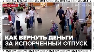 Эксперты рассказали как вернуть деньги за испорченный отпуск  Москва 24 [upl. by Skylar]