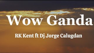 RK Kent ft Dj Jorge Calugdan  Wow Ganda  Lyrics [upl. by Swagerty]