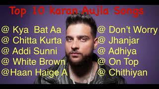 Karan Aujla Top 10 Songs Best Punjabi Songs Karan Aujla Songs [upl. by Nommad]