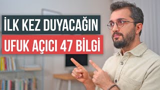 İlk Kez Duyacağın Ufuk Açıcı 47 Bilgi [upl. by Heymann]