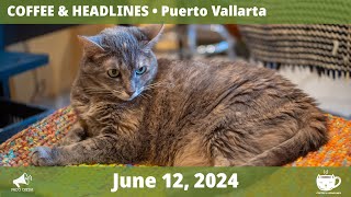 Puerto Vallarta Coffee amp Headlines • June 12 2024 [upl. by Hartzell]