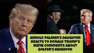 Arnold Palmer’s Daughter Reacts to Donald Trump’s NSFW Comments About Golfer’s Manhood [upl. by Lerret]