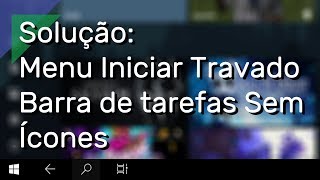 Solução Menu Iniciar Travado  Barra de Tarefas Sem Ícones  Windows 10 [upl. by Akiemat81]