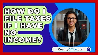 How Do I File Taxes If I Have No Income  CountyOfficeorg [upl. by Fabiolas]