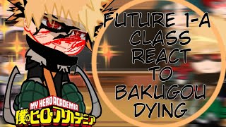 Future 1A Class react to Bakugo Dying  Season 7  Bnha react [upl. by Anawaj]