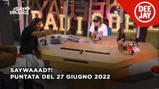 SayWaaad  Puntata del 27 giugno 2022 Ospiti Casadilego e Vannino [upl. by Norford]