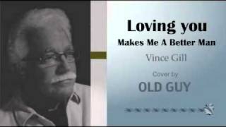 Loving You Makes Me A Better Man Vince Gill  Cover by Old Guy [upl. by Zennie]