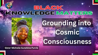 Black Knowledge Matters Grounding into Cosmic Consciousness [upl. by Schroeder]